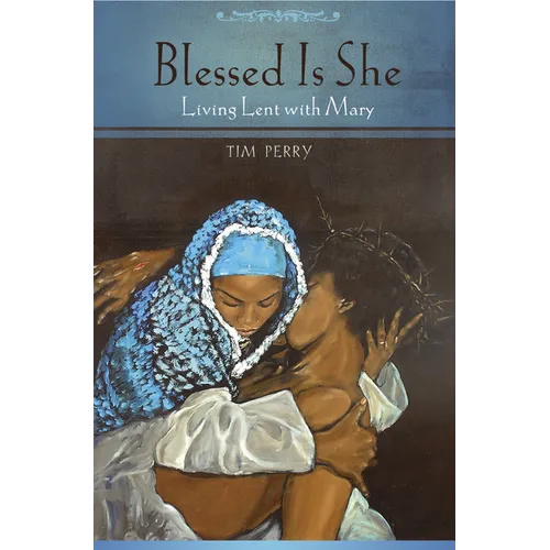 Blessed Is She: Living Lent with Mary