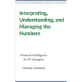 Interpreting, Understanding, and Managing the Numbers: Financial Intelligence for IT Managers