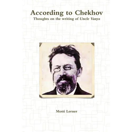 According to Chekhov - Thoughts on the Writing of UNCLE VANYA