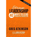 Strange Leadership: 40 Ways to Lead an Innovative Organization
