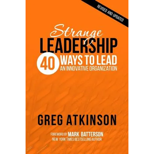 Strange Leadership: 40 Ways to Lead an Innovative Organization