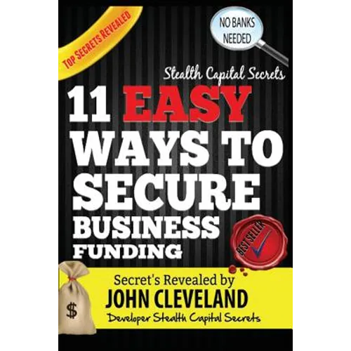 Stealth Capital Secrets: 11 Easy Ways to Secure Business Funding