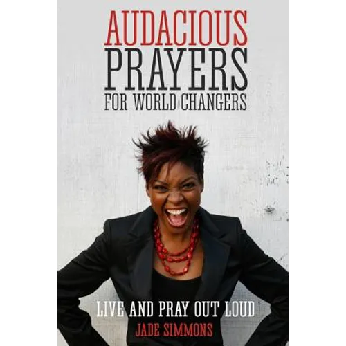 Audacious Prayers for World Changers: Live and Pray Out Loud