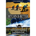 Bitcoin is Better: Natural Money that Works for the Working Class