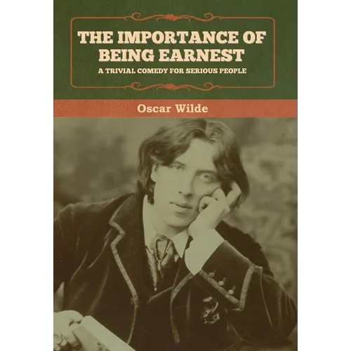 The Importance of Being Earnest: A Trivial Comedy for Serious People