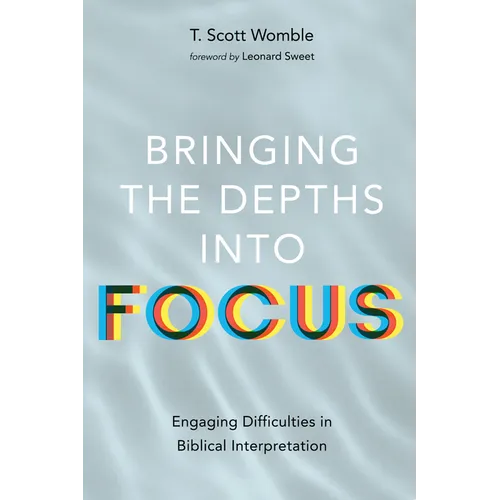 Bringing the Depths Into Focus: Engaging Difficulties in Biblical Interpretation
