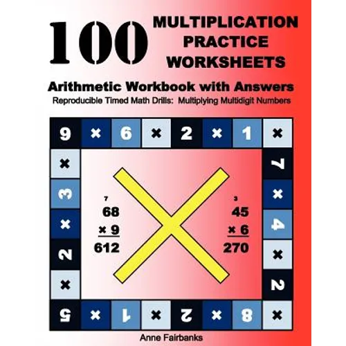 100 Multiplication Practice Worksheets Arithmetic Workbook with Answers: Reproducible Timed Math Drills: Multiplying Multidigit Numbers