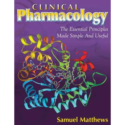 Clinical Pharmacology: The Essential Principles Made Simple And Useful