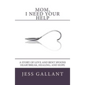 Mom, I Need Your Help: A Story of Love and Bent Spoons; Heartbreak, Healing, and Hope