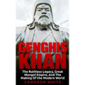Genghis Khan: The Ruthless Legacy, Great Mongol Empire, And The Making Of The Modern World