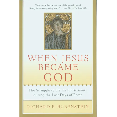 When Jesus Became God: The Struggle to Define Christianity During the Last Days of Rome