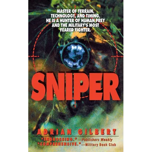 Sniper: Master of Terrain, Technology, and Timing, He Is a Hunter of Human Prey and the Military's Most Feared Fighter.