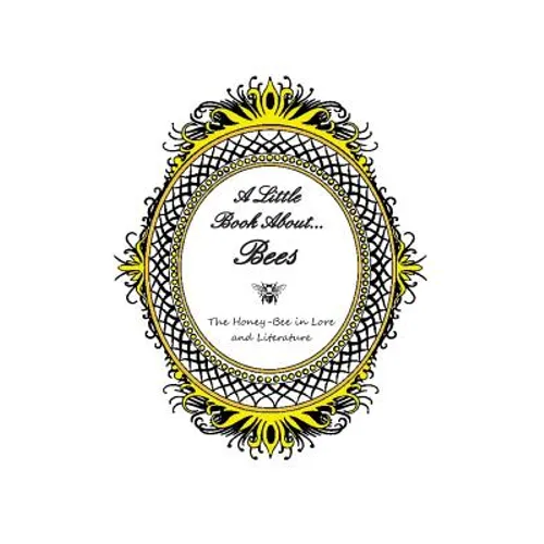 A Little Book About... Bees: The Honey-Bee in Lore and Literature
