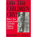 Did the Children Cry: Hitler's War Against Jewish and Polish Children, 1939-45