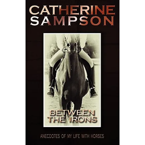 Between the Irons: Anecdotes of My Life with Horses