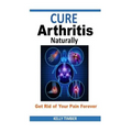 Cure Arthritis Naturally - Get Rid of Your Pain Forever