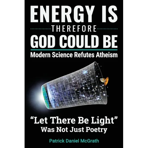 Energy Is, Therefore God Could Be: Modern Science Refutes Atheism