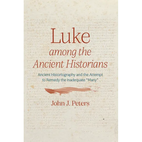 Luke Among the Ancient Historians: Ancient Historiography and the Attempt to Remedy the Inadequate "Many"