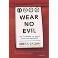 Wear No Evil: How to Change the World with Your Wardrobe