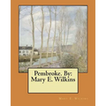Pembroke. By: Mary E. Wilkins