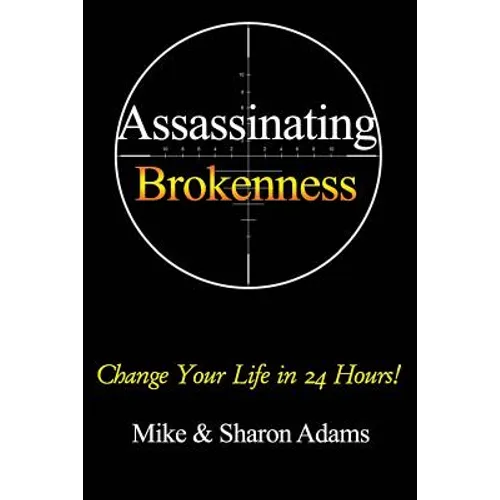 Assassinating Brokenness: Change Your Life In 24 Hours!