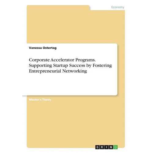 Corporate Accelerator Programs. Supporting Startup Success by Fostering Entrepreneurial Networking