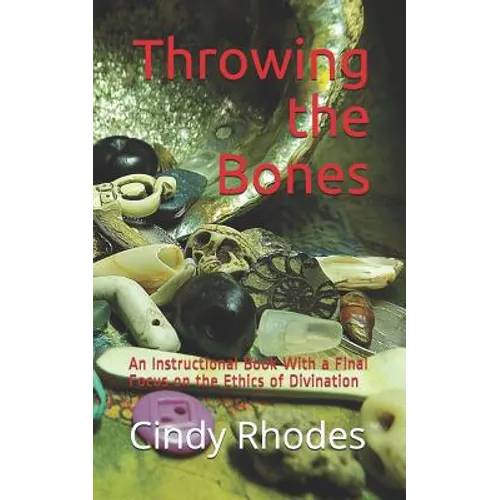 Throwing the Bones: An Instructional Book With a Final Focus on the Ethics of Divination