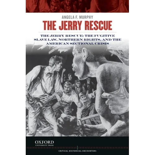 Jerry Rescue: The Fugitive Slave Law, Northern Rights, and the American Sectional Crisis