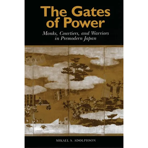 Gates of Power: Monks, Courtiers, and Warriors in Pre-Modern Japan