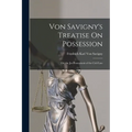 Von Savigny's Treatise On Possession: Or, the Jus Possessionis of the Civil Law