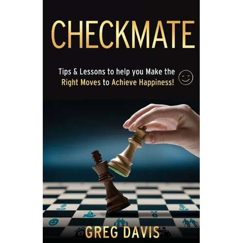 Checkmate: Tips & Lessons to Help You Make the Right Moves to Achieve Happiness!