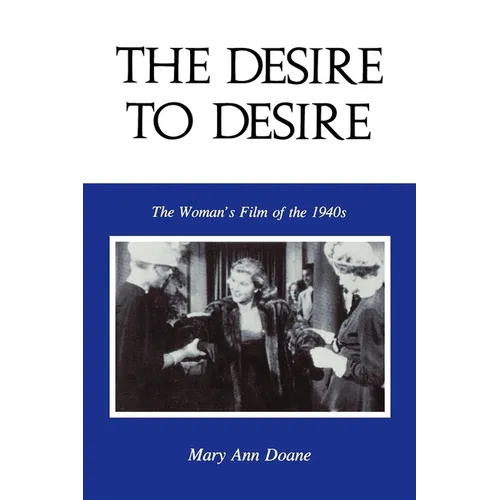 The Desire to Desire: The Woman S Film of the 1940s