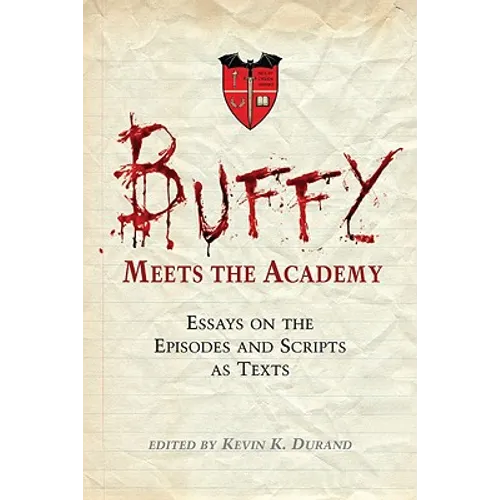 Buffy Meets the Academy: Essays on the Episodes and Scripts as Texts