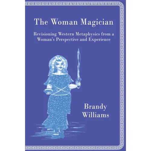 The Woman Magician: Revisioning Western Metaphysics from a Woman's Perspective and Experience
