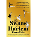 The Swans of Harlem: Five Black Ballerinas, Fifty Years of Sisterhood, and Their Reclamation of a Groundbreaking History