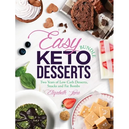 Easy Keto Desserts Bundle: Two Years of Low Carb Desserts, Snacks and Fat Bombs
