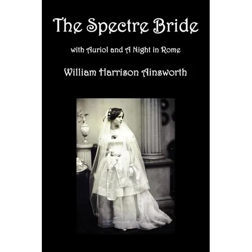 The Spectre Bride, Auriol or the Elixir of Life, and a Night in Rome