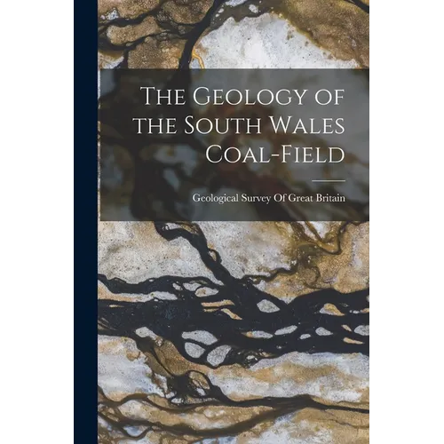The Geology of the South Wales Coal-Field