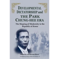 Developmental Dictatorship and the Park Chung-Hee Era