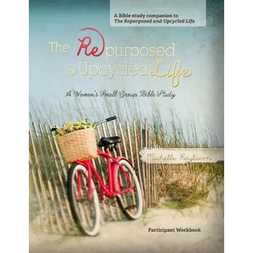 The Repurposed and Upcycled Life: A Women's Small Group Bible Study