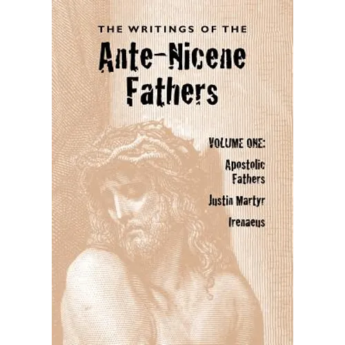 The Writings of the Ante-Nicene Fathers, Volume One