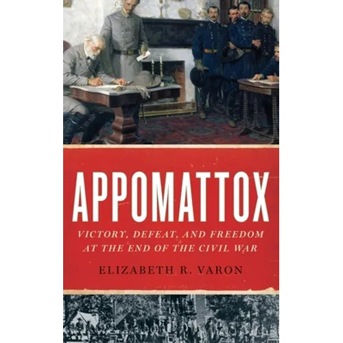 Appomattox: Victory, Defeat, and Freedom at the End of the Civil War