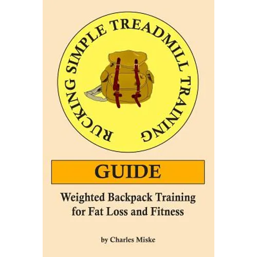 Rucking Simple Treadmill Training Guide: Weighted Backpack Training for Fat Loss and Fitness