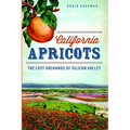 California Apricots: The Lost Orchards of Silicon Valley