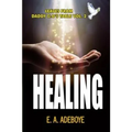 Healing: A Collection of Messages on Healing by E. A. Adeboye
