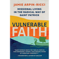 Vulnerable Faith: Missional Living in the Radical Way of St. Patrick