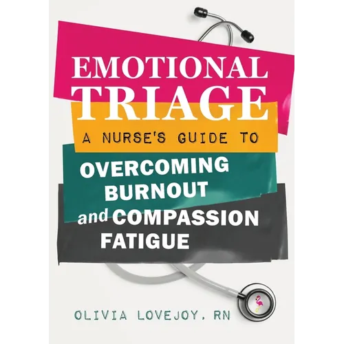 Emotional Triage: A Nurse's Guide to Overcoming Burnout and Compassion Fatigue
