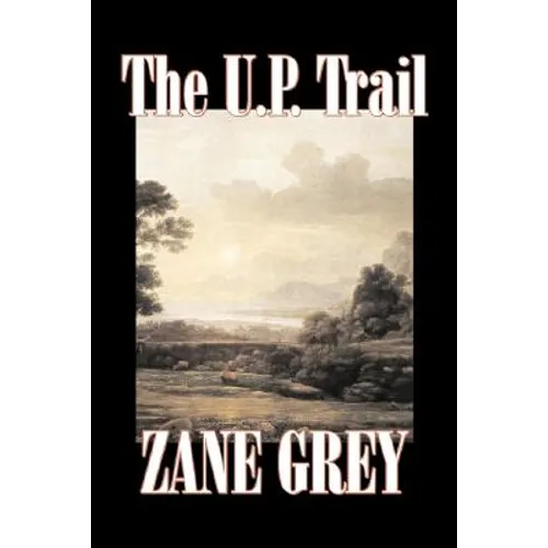 The U.P. Trail by Zane Grey, Fiction, Westerns, Historical