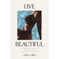 Live Beautiful: A Compassionate, Balanced Guide to Everyday Wellness & Well-Being