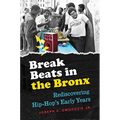 Break Beats in the Bronx: Rediscovering Hip-Hop's Early Years